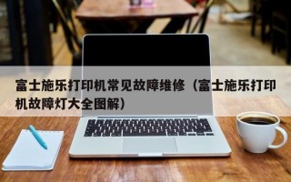 富士施乐打印机常见故障维修（富士施乐打印机故障灯大全图解）