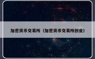 加密货币交易所（加密货币交易所创业）