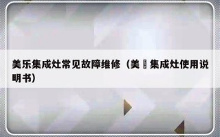 美乐集成灶常见故障维修（美朌集成灶使用说明书）