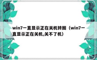 win7一直显示正在关机转圈（win7一直显示正在关机,关不了机）