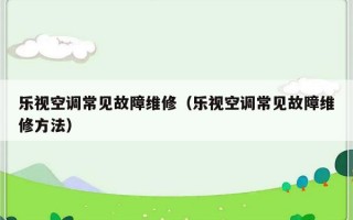 乐视空调常见故障维修（乐视空调常见故障维修方法）