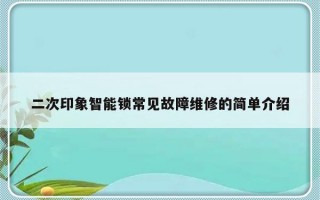 二次印象智能锁常见故障维修的简单介绍