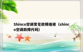 Shinco空调常见故障维修（shinco空调故障代码）