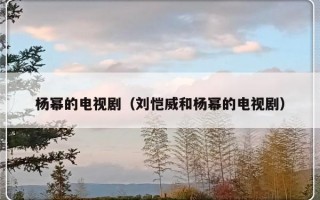杨幂的电视剧（刘恺威和杨幂的电视剧）
