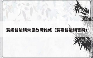 慧阁智能锁常见故障维修（慧嘉智能锁官网）