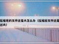压缩完的文件还是大怎么办（压缩后文件还是过大）