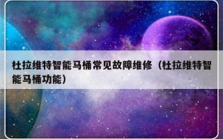 杜拉维特智能马桶常见故障维修（杜拉维特智能马桶功能）