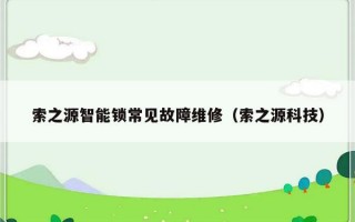 索之源智能锁常见故障维修（索之源科技）