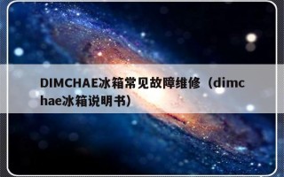 DIMCHAE冰箱常见故障维修（dimchae冰箱说明书）