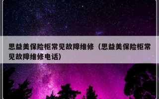 思益美保险柜常见故障维修（思益美保险柜常见故障维修电话）