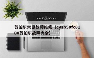 苏泊尔常见故障维修（cysb50fc8100苏泊尔故障大全）