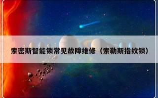 索密斯智能锁常见故障维修（索勒斯指纹锁）