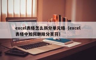 excel表格怎么拆分单元格（excel表格中如何删除分页符）
