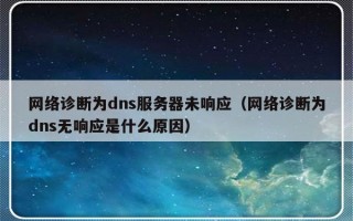 网络诊断为dns服务器未响应（网络诊断为dns无响应是什么原因）