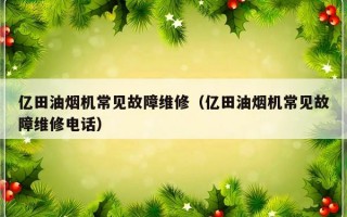 亿田油烟机常见故障维修（亿田油烟机常见故障维修电话）