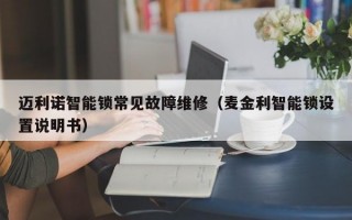 迈利诺智能锁常见故障维修（麦金利智能锁设置说明书）