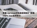 苹果13promax价格表官网报价（苹果13pro max官网报价）
