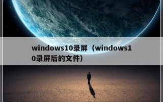windows10录屏（windows10录屏后的文件）