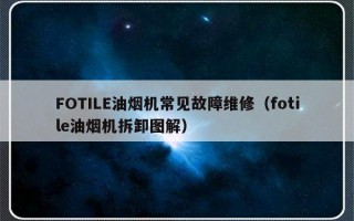 FOTILE油烟机常见故障维修（fotile油烟机拆卸图解）