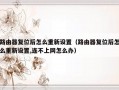 路由器复位后怎么重新设置（路由器复位后怎么重新设置,连不上网怎么办）