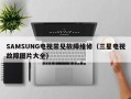 SAMSUNG电视常见故障维修（三星电视故障图片大全）