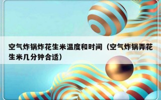 空气炸锅炸花生米温度和时间（空气炸锅弄花生米几分钟合适）