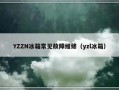 YZZN冰箱常见故障维修（yzl冰箱）