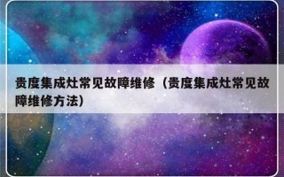 贵度集成灶常见故障维修（贵度集成灶常见故障维修方法）