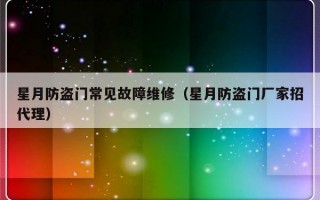 星月防盗门常见故障维修（星月防盗门厂家招代理）