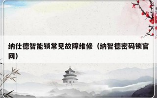 纳仕德智能锁常见故障维修（纳智德密码锁官网）