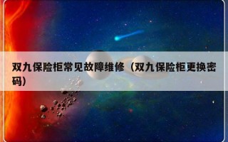 双九保险柜常见故障维修（双九保险柜更换密码）