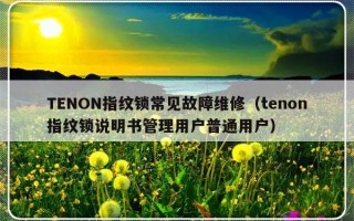 TENON指纹锁常见故障维修（tenon指纹锁说明书管理用户普通用户）