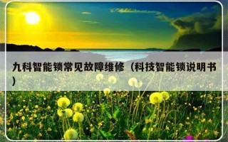 九科智能锁常见故障维修（科技智能锁说明书）