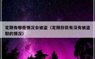 定期有哪些情况会被盗（定期存款有没有被盗取的情况）