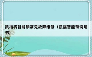 凯福将智能锁常见故障维修（凯福智能锁说明书）