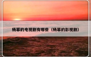 杨幂的电视剧有哪些（杨幂的影视剧）