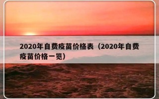 2020年自费疫苗价格表（2020年自费疫苗价格一览）