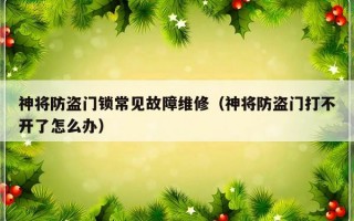 神将防盗门锁常见故障维修（神将防盗门打不开了怎么办）