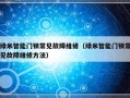 绿米智能门锁常见故障维修（绿米智能门锁常见故障维修方法）