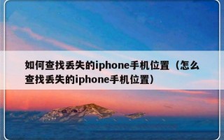 如何查找丢失的iphone手机位置（怎么查找丢失的iphone手机位置）