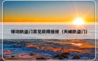 锋功防盗门常见故障维修（天峰防盗门）