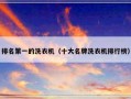排名第一的洗衣机（十大名牌洗衣机排行榜）