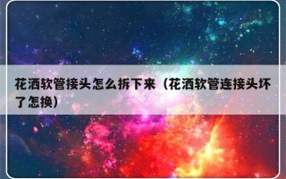 花洒软管接头怎么拆下来（花洒软管连接头坏了怎换）