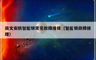 简文安防智能锁常见故障维修（智能锁故障修理）