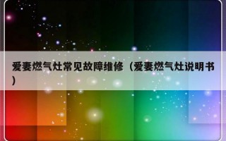 爱妻燃气灶常见故障维修（爱妻燃气灶说明书）