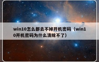 win10怎么都去不掉开机密码（win10开机密码为什么清除不了）