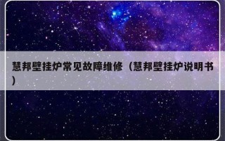 慧邦壁挂炉常见故障维修（慧邦壁挂炉说明书）