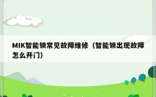 MIK智能锁常见故障维修（智能锁出现故障怎么开门）