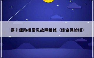 嘉迡保险柜常见故障维修（佳宝保险柜）