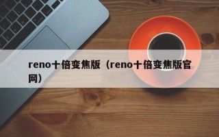 reno十倍变焦版（reno十倍变焦版官网）